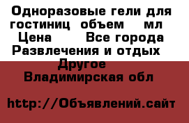 Одноразовые гели для гостиниц, объем 10 мл › Цена ­ 1 - Все города Развлечения и отдых » Другое   . Владимирская обл.